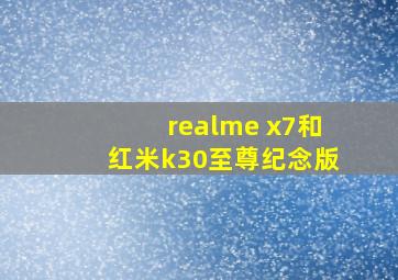 realme x7和红米k30至尊纪念版